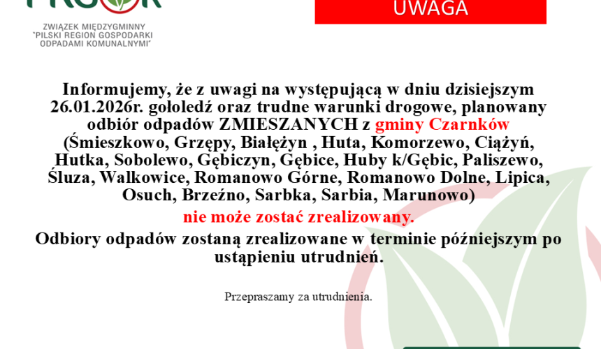 Informujemy że z uwagi na występującą w dniu dzisiejszym 26.01.2026 r. gołoledź oraz trudne warunki, drogowe planowany odbiór odpadów zmieszanych nie może zostać zrealizowany. Odbiory odpadów zostaną zrealizowane w terminie późniejszym po ustąpieniu utrudnień